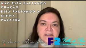 NÃO ESTÁ FALTANDO ORAÇÃO, ESTÁ FALTANDO A MINHA PALAVRA — DISSE DEUS À DÉBORA MIRANDA