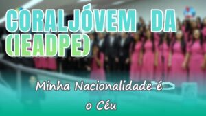 CORAL JÓVEM DA IEADPE RECIFE - MINHA NACIONALIDADE É O CÉU