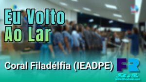EU VOLTO AO LAR - CORAL FILADÉLFIA (IEADPE)
