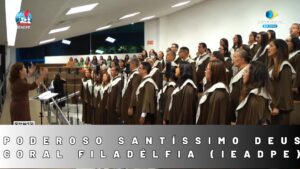 PODEROSO, SANTÍSSIMO DEUS - CORAL FILADÉLFIA (IEADPE)