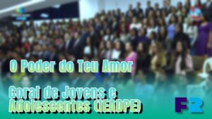 O Poder do Teu Amor - Coral de Jovens e Adolescentes da IEADPE (Recife)